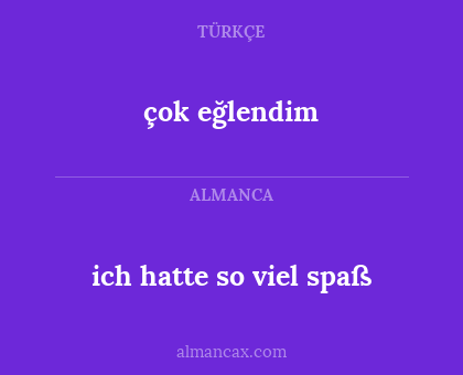 çok eğlendim - ich hatte so viel spaß