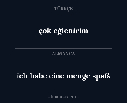 çok eğlenirim - ich habe eine menge spaß