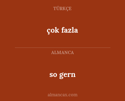 so gern - çok fazla
