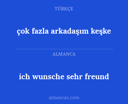 çok fazla arkadaşım keşke - ich wunsche sehr freund