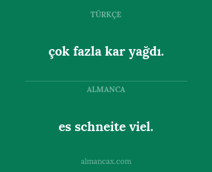 es schneite viel. - çok fazla kar yağdı.