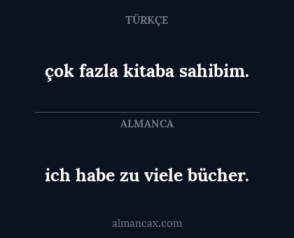 çok fazla kitaba sahibim. - ich habe zu viele bücher.
