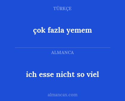 çok fazla yemem - ich esse nicht so viel