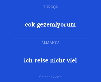 cok gezemiyorum - ich reise nicht viel