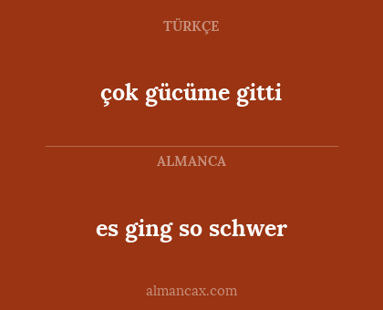 çok gücüme gitti - es ging so schwer