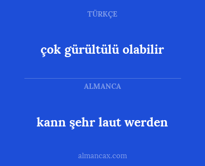 kann şehr laut werden - çok gürültülü olabilir