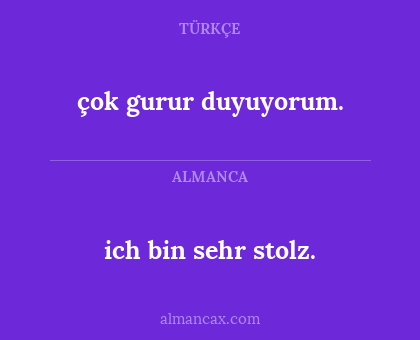 ich bin sehr stolz. - çok gurur duyuyorum.