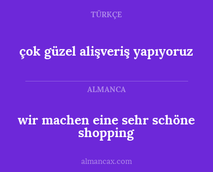 wir machen eine sehr schöne shopping - çok güzel alişveriş yapıyoruz