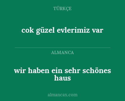 wir haben ein sehr schönes haus - cok güzel evlerimiz var