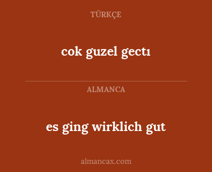 es ging wirklich gut - cok guzel gectı