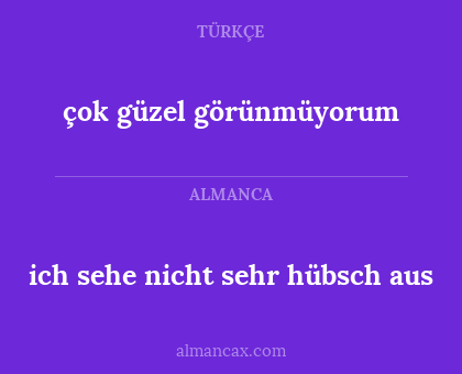ich sehe nicht sehr hübsch aus - çok güzel görünmüyorum