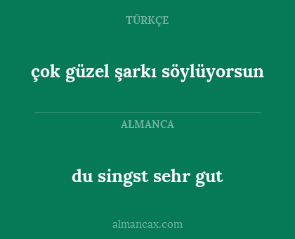 du singst sehr gut - çok güzel şarkı söylüyorsun