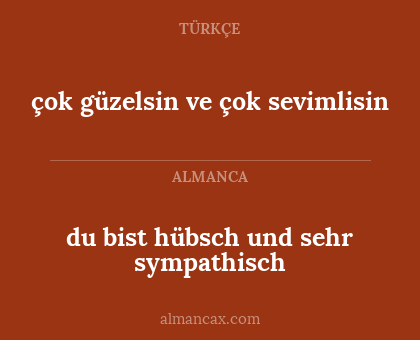 çok güzelsin ve çok sevimlisin - du bist hübsch und sehr sympathisch