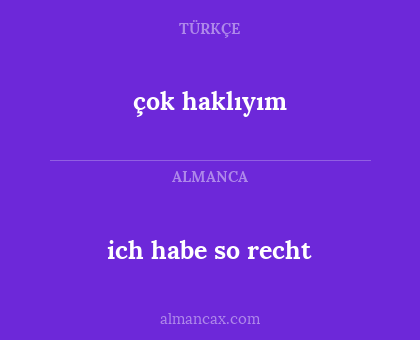 çok haklıyım - ich habe so recht