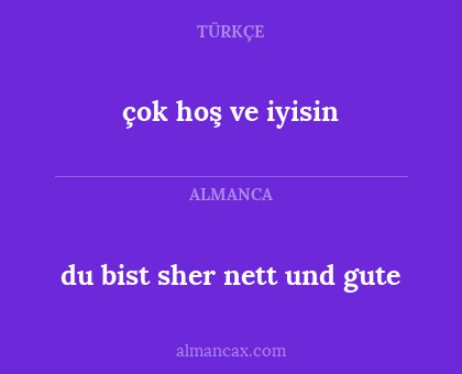 çok hoş ve iyisin - du bist sher nett und gute