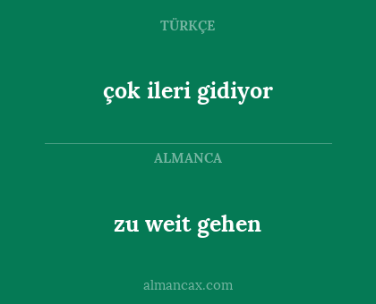 zu weit gehen - çok ileri gidiyor