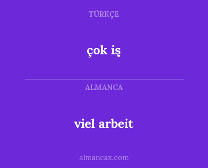 viel arbeit - çok iş
