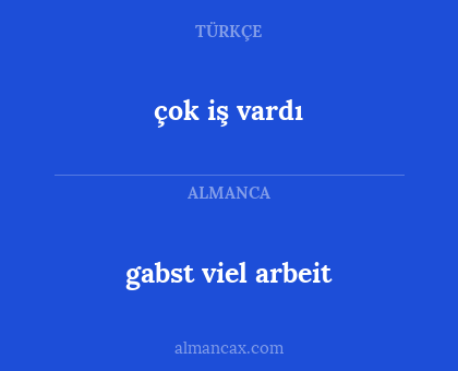 gabst viel arbeit - çok iş vardı