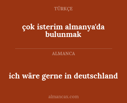 çok isterim almanya'da bulunmak - ich wäre gerne in deutschland