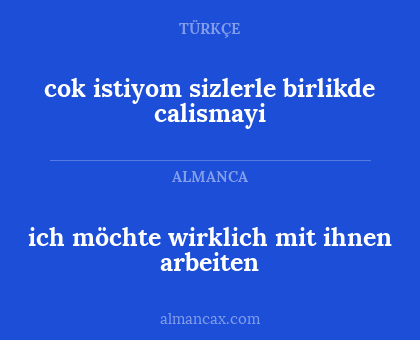 cok istiyom sizlerle birlikde calismayi - ich möchte wirklich mit ihnen arbeiten