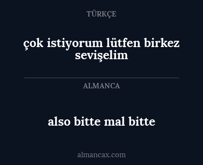 also bitte mal bitte - çok istiyorum lütfen birkez sevişelim