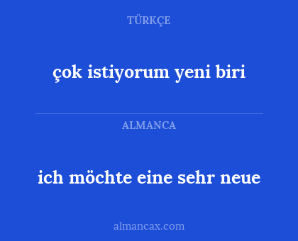 ich möchte eine sehr neue - çok istiyorum yeni biri