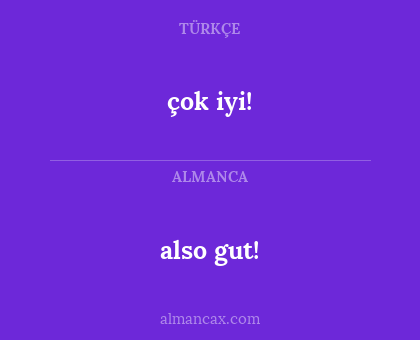 çok iyi! - also gut!