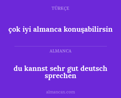 çok iyi almanca konuşabilirsin - du kannst sehr gut deutsch sprechen