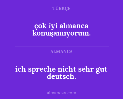 çok iyi almanca konuşamıyorum. - ich spreche nicht sehr gut deutsch.