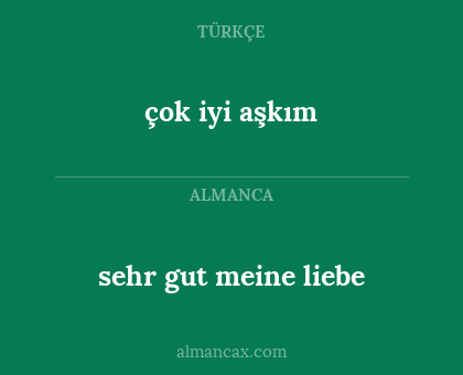çok iyi aşkım - sehr gut meine liebe