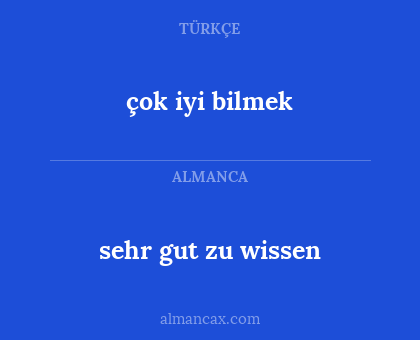 çok iyi bilmek - sehr gut zu wissen