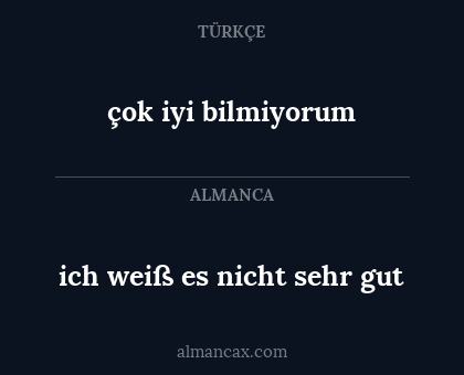 çok iyi bilmiyorum - ich weiß es nicht sehr gut