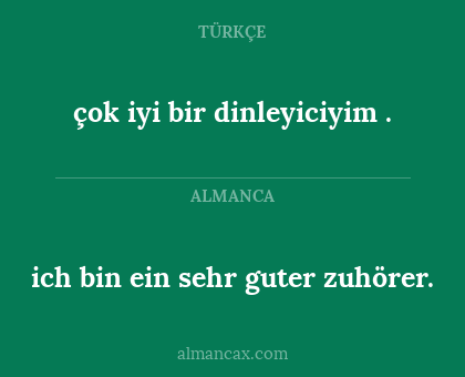 ich bin ein sehr guter zuhörer. - çok iyi bir dinleyiciyim .
