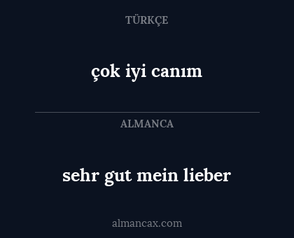 çok iyi canım - sehr gut mein lieber