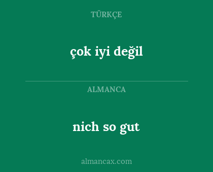 çok iyi değil - nich so gut