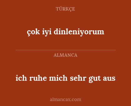 çok iyi dinleniyorum - ich ruhe mich sehr gut aus