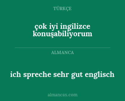 ich spreche sehr gut englisch - çok iyi ingilizce konuşabiliyorum