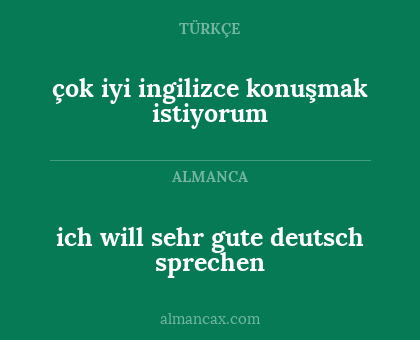 çok iyi ingilizce konuşmak istiyorum - ich will sehr gute deutsch sprechen