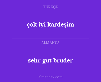 çok iyi kardeşim - sehr gut bruder
