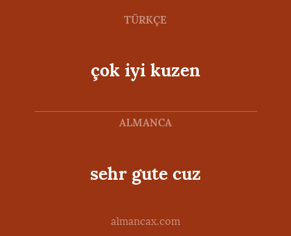sehr gute cuz - çok iyi kuzen