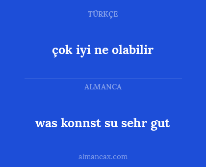 çok iyi ne olabilir - was konnst su sehr gut
