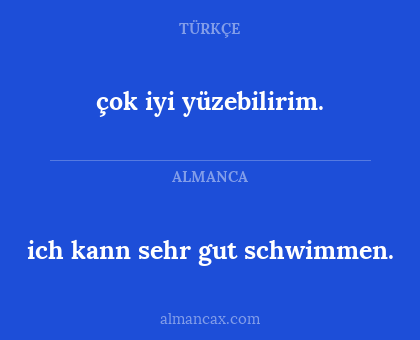 ich kann sehr gut schwimmen. - çok iyi yüzebilirim.