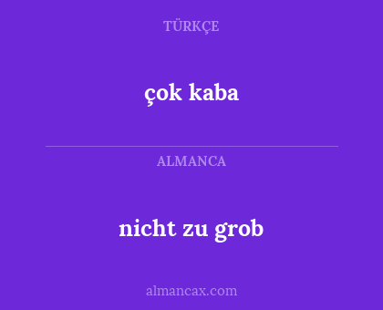 çok kaba - nicht zu grob