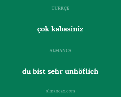 çok kabasiniz - du bist sehr unhöflich