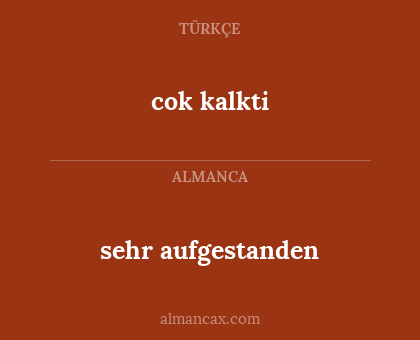 sehr aufgestanden - cok kalkti