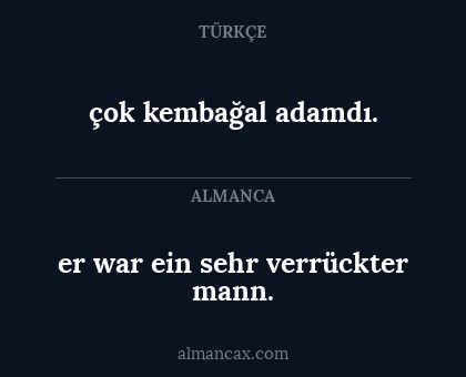 çok kembağal adamdı. - er war ein sehr verrückter mann.