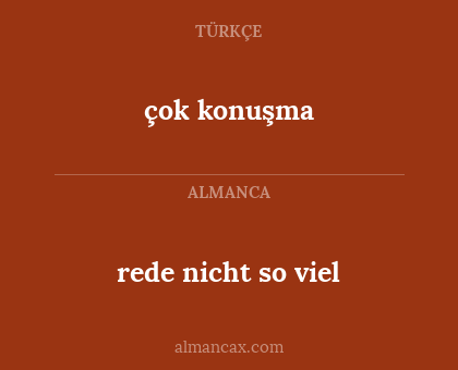 çok konuşma - rede nicht so viel