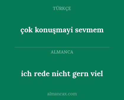 çok konuşmayi sevmem - ich rede nicht gern viel