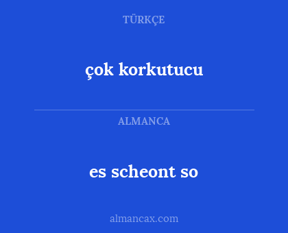 es scheont so - çok korkutucu