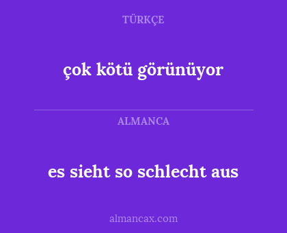 çok kötü görünüyor - es sieht so schlecht aus